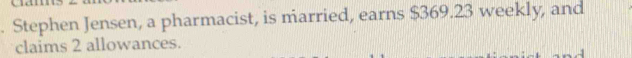 Stephen Jensen, a pharmacist, is married, earns $369.23 weekly, and 
claims 2 allowances.