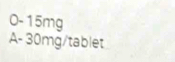 0-15mg
A - 30mg/tablet