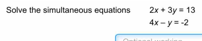 Solve the simultaneous equations 2x+3y=13
4x-y=-2