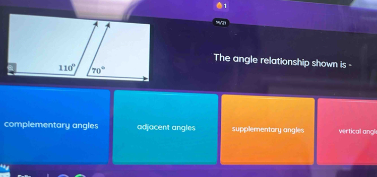 1
14/21
The angle relationship shown is -
complementary angles adjacent angles supplementary angles vertical angl