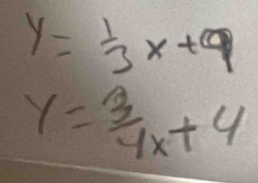 y= 1/3 x+9
y= 3/4x +4