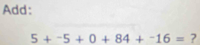 Add:
5+^-5+0+84+^-16= ?