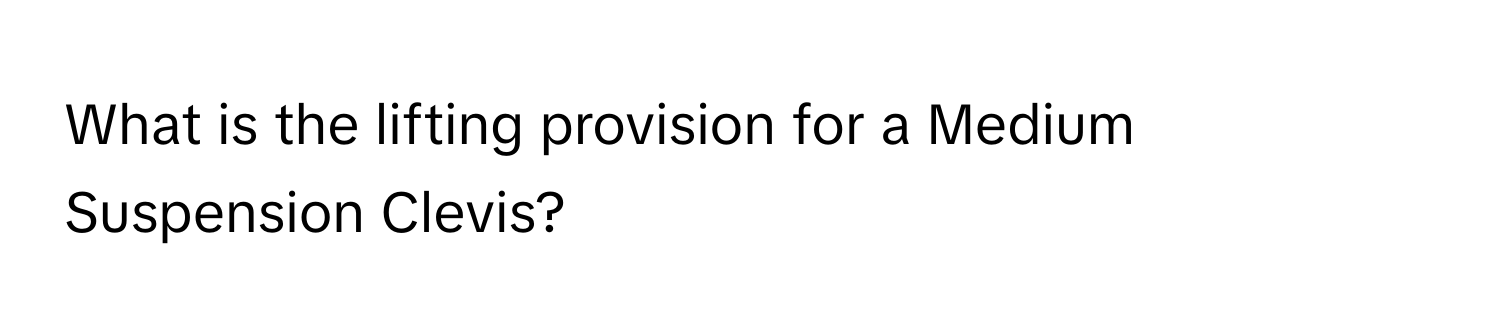 What is the lifting provision for a Medium Suspension Clevis?