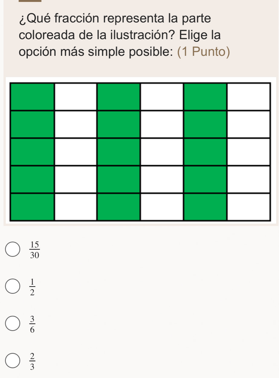 ¿Qué fracción representa la parte
coloreada de la ilustración? Elige la
opción más simple posible: (1 Punto)
 15/30 
 1/2 
 3/6 
 2/3 