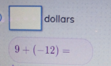 dollars
9+(-12)=