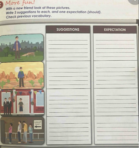With a new friend look at these pictures. 
Write 3 suggestions to each, and one expectation (should). 
Check previous vocabulary.