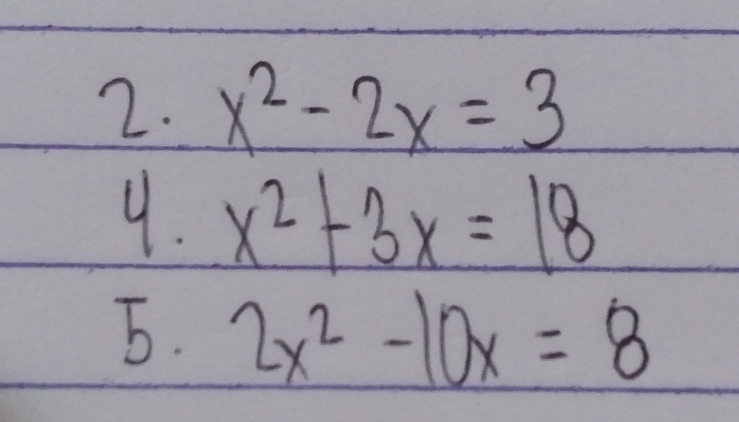 x^2-2x=3
4. x^2+3x=18
5. 2x^2-10x=8