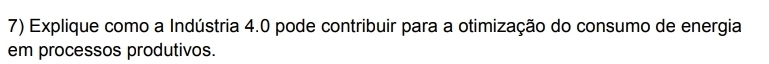 Explique como a Indústria 4.0 pode contribuir para a otimização do consumo de energia 
em processos produtivos.