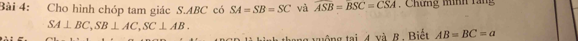 Cho hình chóp tam giác S. ABC có SA=SB=SC và widehat ASB=widehat BSC=CSA. Chứng mình răng
SA⊥ BC, SB⊥ AC, SC⊥ AB. 
tuổng tại 4 và B. Biết AB=BC=a