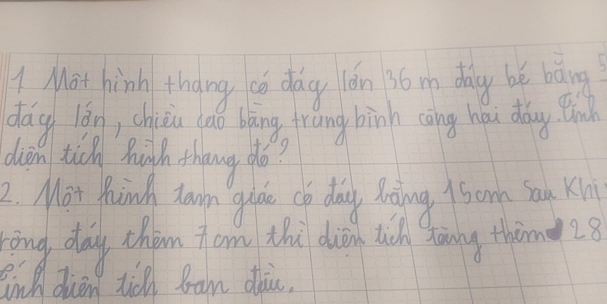 Mot hinh thang ca dag lǎn 36 m dagy bě bǎng 
dag lǎn, chiǒn gao blāng frang binh cāng hau dàng thn 
diom tich hinh thang do? 
2. Mot Muinh down gude of dang Noing A sorh sau Kn 
ing day chem tam this dun tich toing thin28 
inh dian tià bam dài.