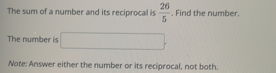 Solved: The sum of a number and its reciprocal is 26/5 . Find the ...