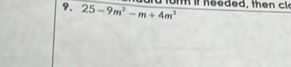 form it needed, then cl 
9. 25-9m^2-m+4m^3