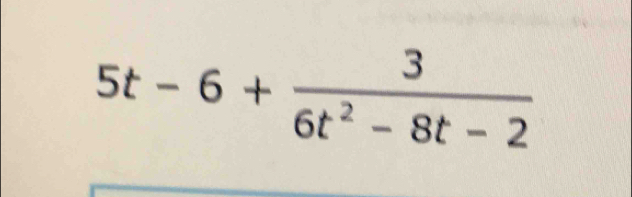 5t-6+ 3/6t^2-8t-2 