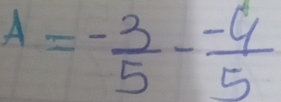 A=- 3/5 - (-4)/5 