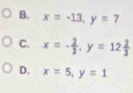 B. x=-13, y=7
C. x=- 2/3 , y=12 2/3 
D. x=5, y=1