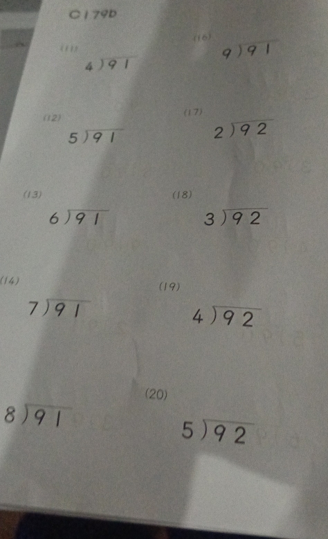 C179D 
(16)
beginarrayr 9encloselongdiv 91endarray
beginarrayr 4encloselongdiv 91endarray
(12) (17)
beginarrayr 5encloselongdiv 91endarray
beginarrayr 2encloselongdiv 92endarray
(13) (18)
beginarrayr 6encloselongdiv 91endarray
beginarrayr 3encloselongdiv 92endarray
(14) (19)
beginarrayr 7encloselongdiv 91endarray
beginarrayr 4encloselongdiv 92endarray
(20)
beginarrayr 8encloselongdiv 91endarray
beginarrayr 5encloselongdiv 92endarray