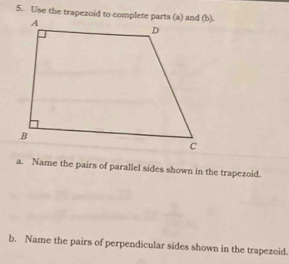 Name the pairs of parallel sides shown in the trapezoid. 
b. Name the pairs of perpendicular sides shown in the trapezoid.