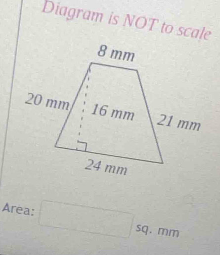 Diagram is NOT to scale 
Area: □ sq. mm