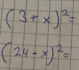 (3+x)^2=
(24-x)^2=