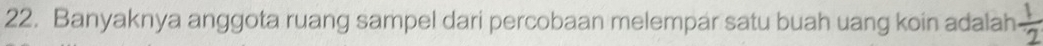 Banyaknya anggota ruang sampel dari percobaan melempar satu buah uang koin adalah  1/2 