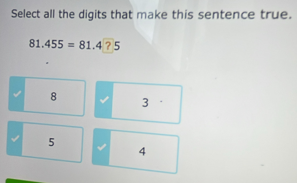 Select all the digits that make this sentence true.
81.455=81.4 ? 5
8
3
5
4