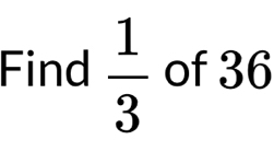 Find  1/3  of 36