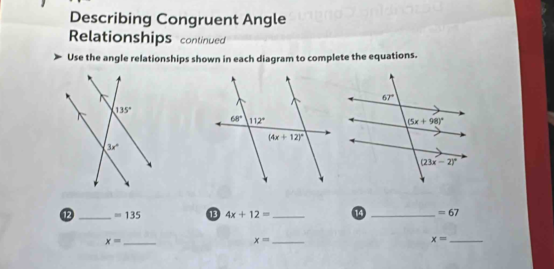 Describing Congruent Angle
Relationships continued
Use the angle relationships shown in each diagram to complete the equations.
12 _ =135 13 4x+12= _14 _ =67
x= _
x= _
x= _