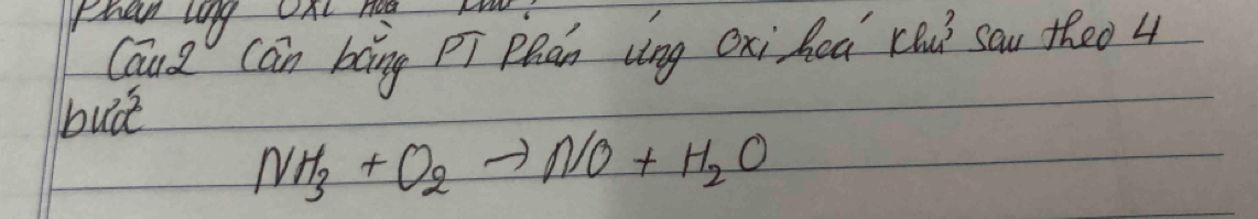 Then long OAt A 
CauZ Cán bāng pī PRán (ìng Qxi heà Lò] sau theo4 
buà
NH_3+O_2to NO+H_2O