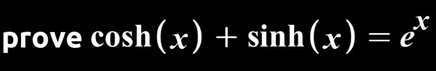 prove cos h(x)+sin h(x)=e^x