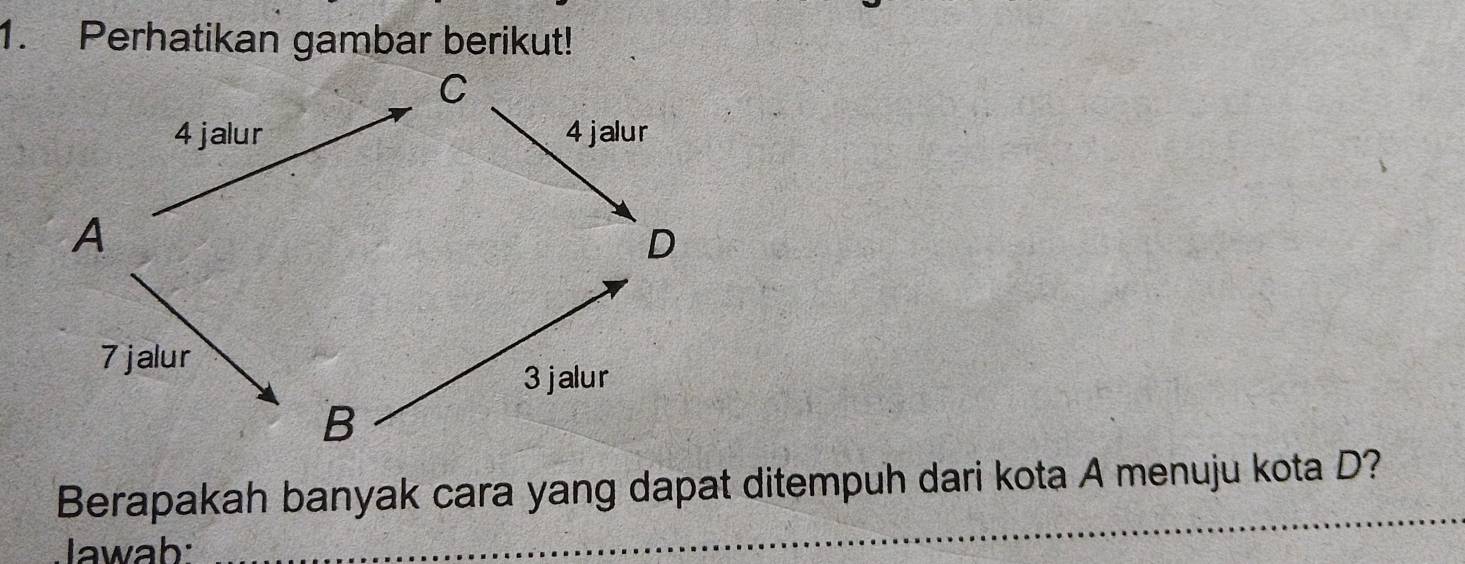 Perhatikan gambar berikut! 
_ 
Berapakah banyak cara yang dapat ditempuh dari kota A menuju kota D? 
Jawab: