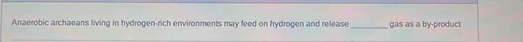 Anaerobic archaeans living in hydrogen-rich environments may feed on hydrogen and release _gas as a by-product