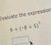 Evaluate the expression
6+(-8+5)^3