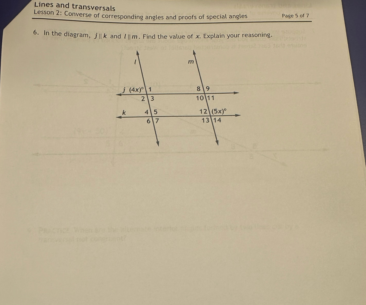 Lines and transversals
Lesson 2: Converse of corresponding angles and proofs of special angles Page 5 of 7
6. In the diagram, j||k and l||m. Find the value of x. Explain your reasoning.
'  PR  c rice When are the alterate interior ni   
transversal not congruent?