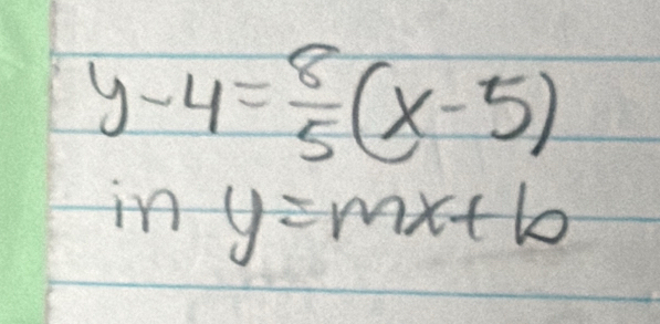 y-4= 8/5 (x-5)
iny=mx+b