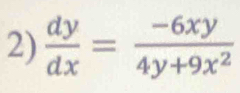  dy/dx = (-6xy)/4y+9x^2 