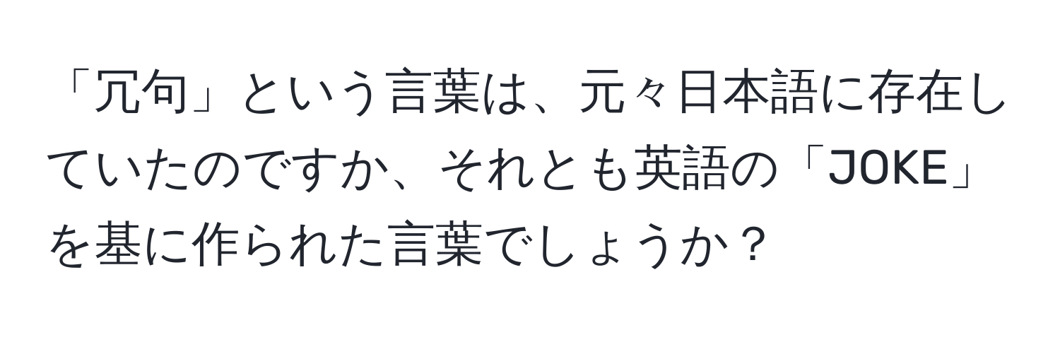 「冗句」という言葉は、元々日本語に存在していたのですか、それとも英語の「JOKE」を基に作られた言葉でしょうか？