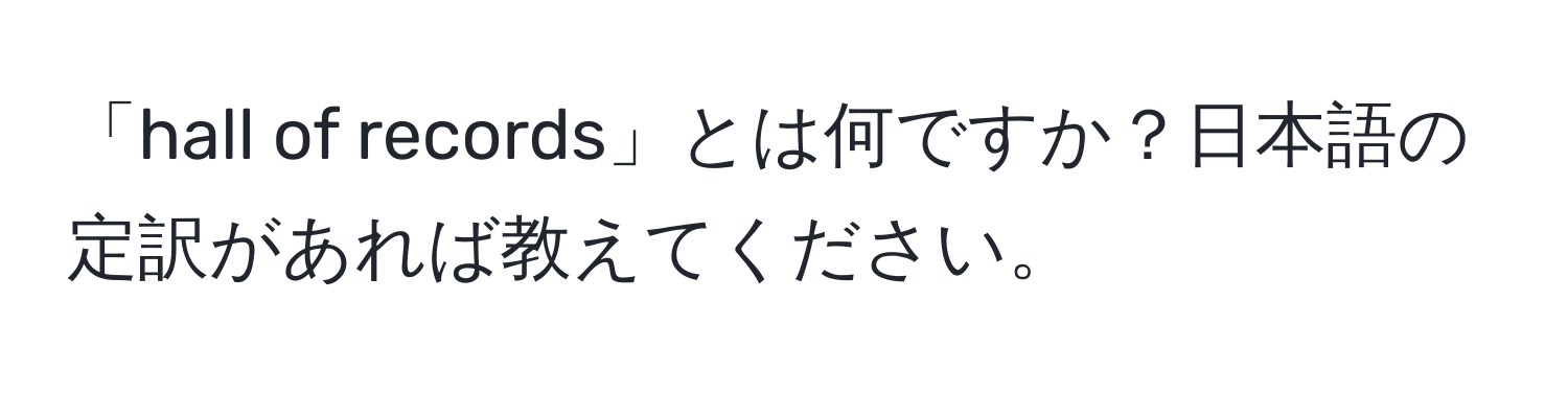 「hall of records」とは何ですか？日本語の定訳があれば教えてください。