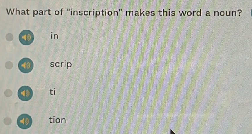 What part of "inscription" makes this word a noun?
in
scrip
⑩ ti
tion