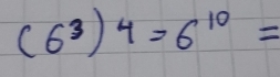 (6^3)^4=6^(10)=