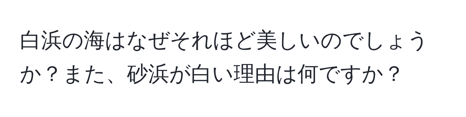 白浜の海はなぜそれほど美しいのでしょうか？また、砂浜が白い理由は何ですか？