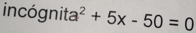 incógn ita^2+5x-50=0