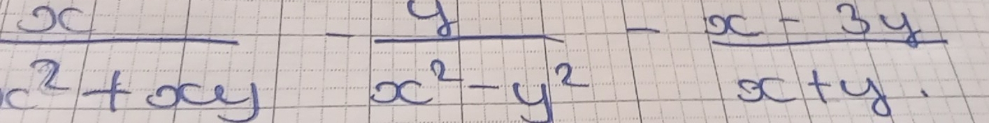  x/c^2+xy - y/x^2-y^2 - (x-3y)/x+y 