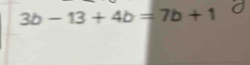 3b-13+4b=7b+1