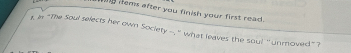 ing items after you finish your first read. 
1. In “The Soul selects her own Society -,” what leaves the soul “unmoved”?