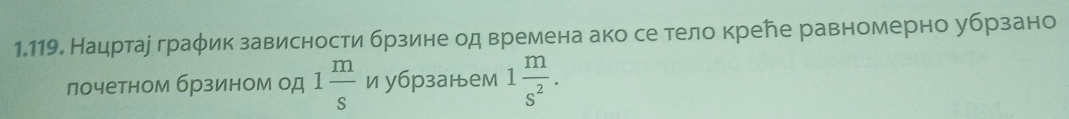 Нацртаеграφик зависности брзине од времена ако се тело креле равномерно убрзано 
лочетном брзином од 1 m/s  и убрзанем 1 m/s^2 .