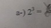 a-) 2^3=