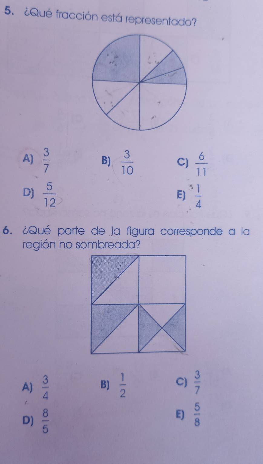 ¿Qué fracción está representado?
A)  3/7 
B)  3/10   6/11 
C)
D)  5/12   1/4 
E)
6. ¿Qué parte de la figura corresponde a la
región no sombreada?
A)  3/4   1/2 
B)
C)  3/7 
D)  8/5 
E)  5/8 