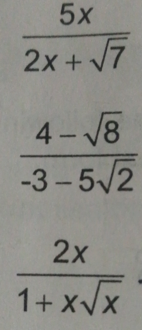  5x/2x+sqrt(7) 
 (4-sqrt(8))/-3-5sqrt(2) 
 2x/1+xsqrt(x) 