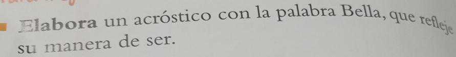 Elabora un acróstico con la palabra Bella, que refleje 
su manera de ser.