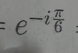 =e^(-ifrac π)6